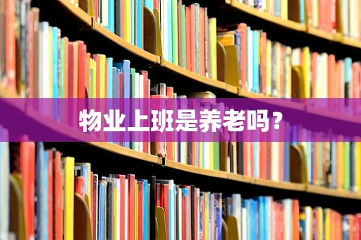 物业上班是养老吗？