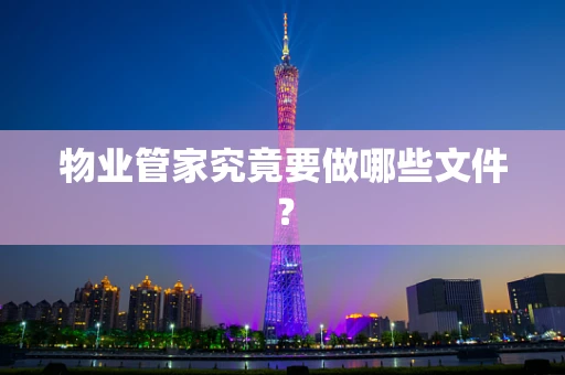 物业管家究竟要做哪些文件？