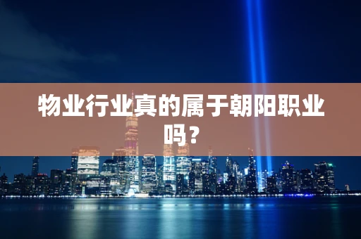 物业行业真的属于朝阳职业吗？