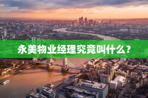 永美物业经理究竟叫什么？