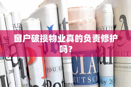 窗户破损物业真的负责修护吗？