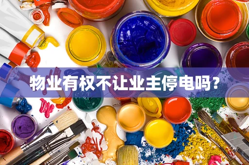 物业有权不让业主停电吗？