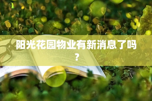 阳光花园物业有新消息了吗？
