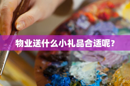 物业送什么小礼品合适呢？
