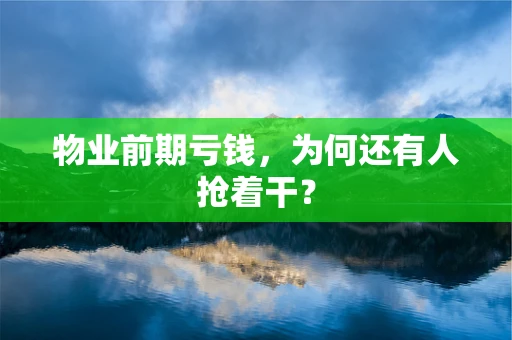 物业前期亏钱，为何还有人抢着干？