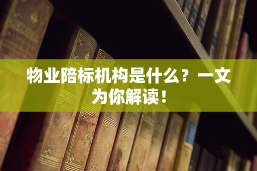 物业陪标机构是什么？一文为你解读！