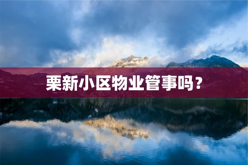 栗新小区物业管事吗？