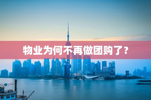 物业为何不再做团购了？